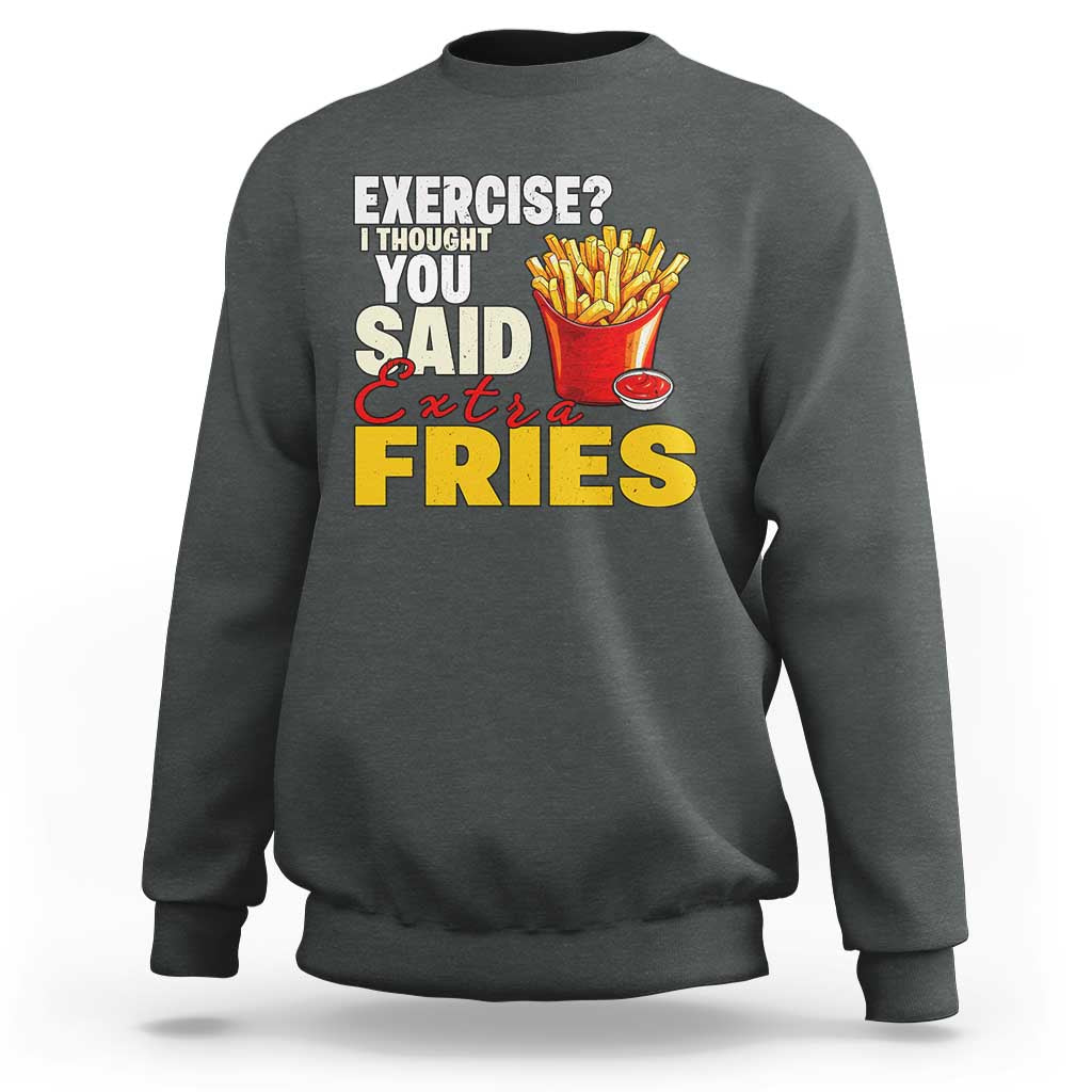 Funny French Fries Sweatshirt I Thought You Said Extra Fries Fast Food Fry Lover - Wonder Print Shop