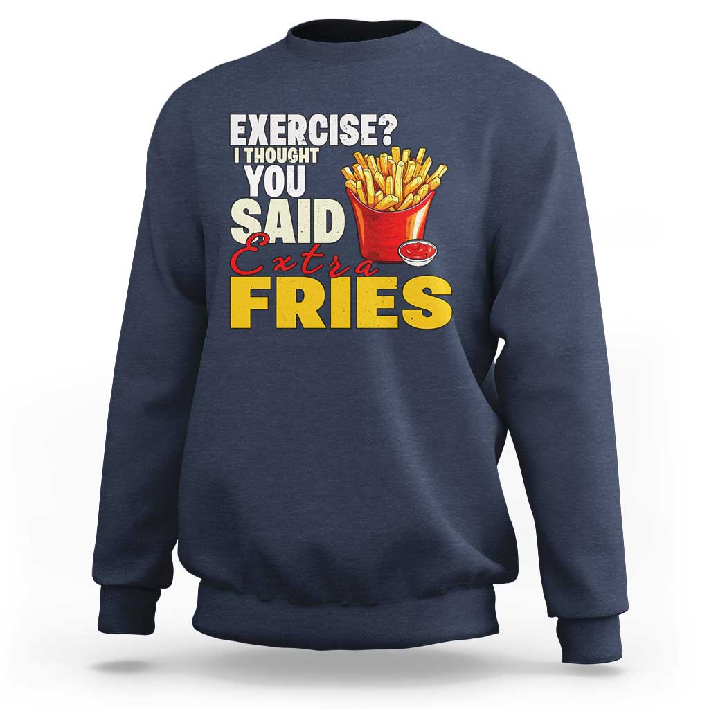 Funny French Fries Sweatshirt I Thought You Said Extra Fries Fast Food Fry Lover - Wonder Print Shop