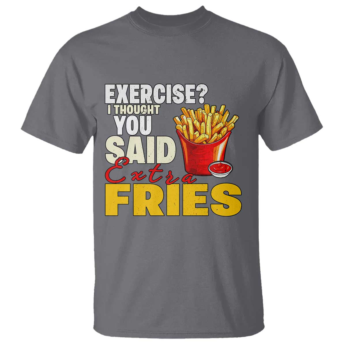Funny French Fries T Shirt I Thought You Said Extra Fries Fast Food Fry Lover - Wonder Print Shop