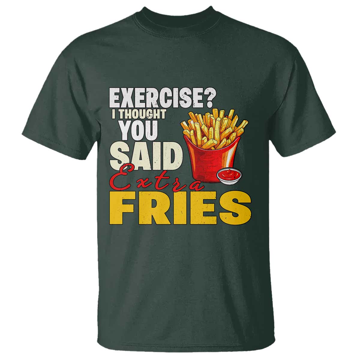 Funny French Fries T Shirt I Thought You Said Extra Fries Fast Food Fry Lover - Wonder Print Shop