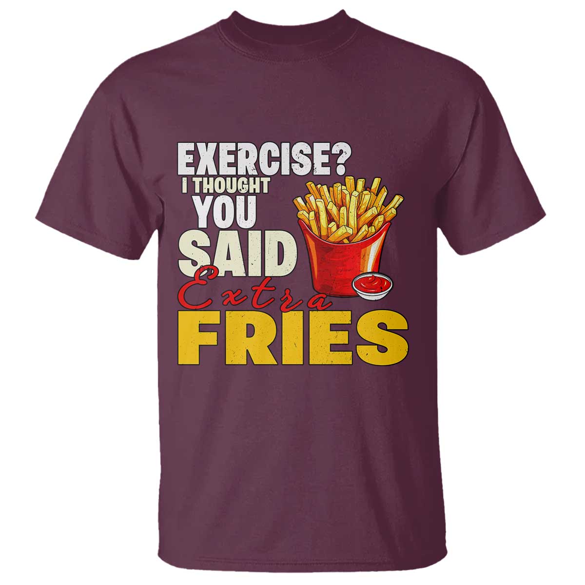 Funny French Fries T Shirt I Thought You Said Extra Fries Fast Food Fry Lover - Wonder Print Shop