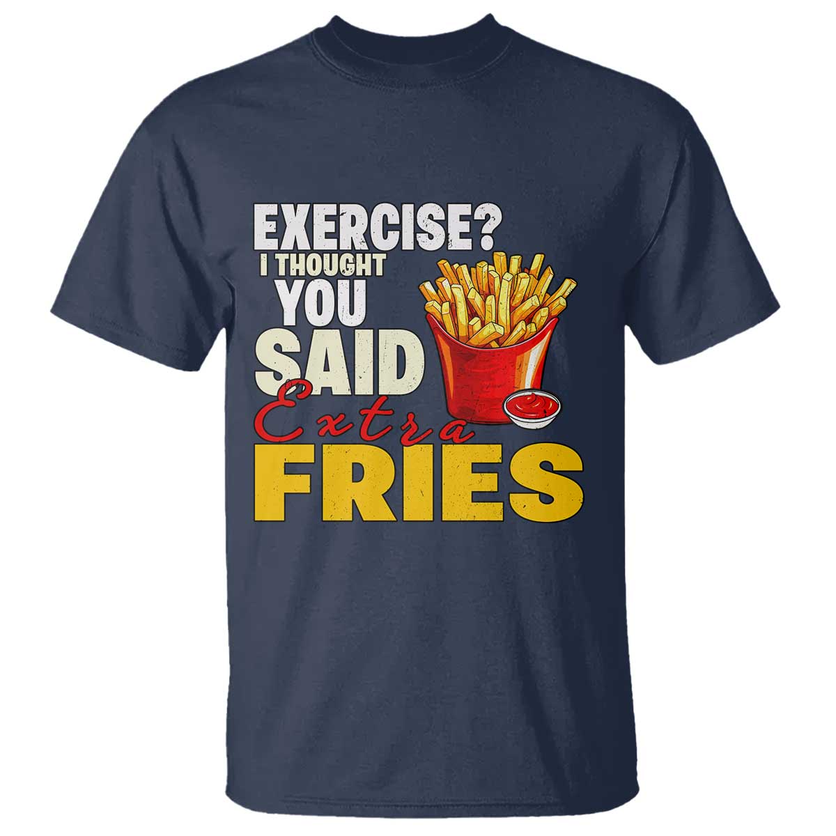 Funny French Fries T Shirt I Thought You Said Extra Fries Fast Food Fry Lover - Wonder Print Shop