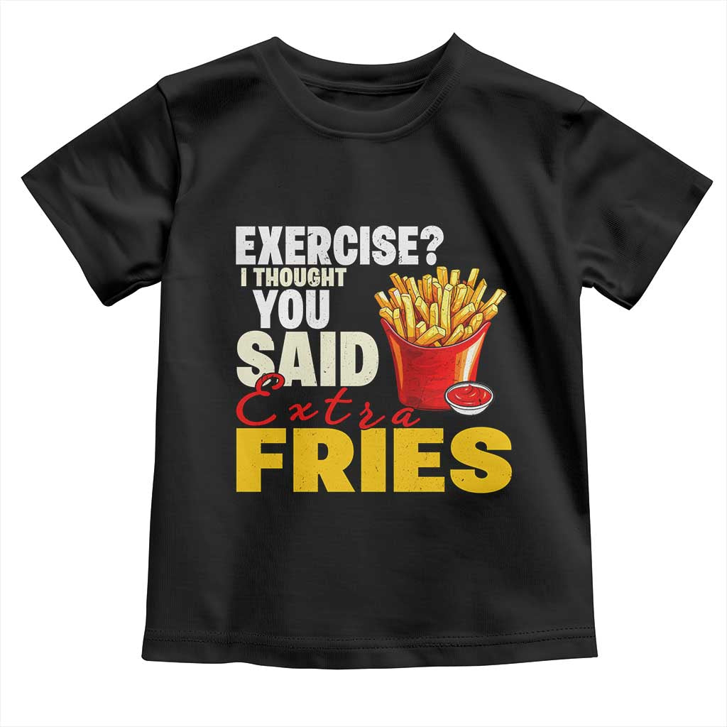 Funny French Fries Toddler T Shirt I Thought You Said Extra Fries Fast Food Fry Lover