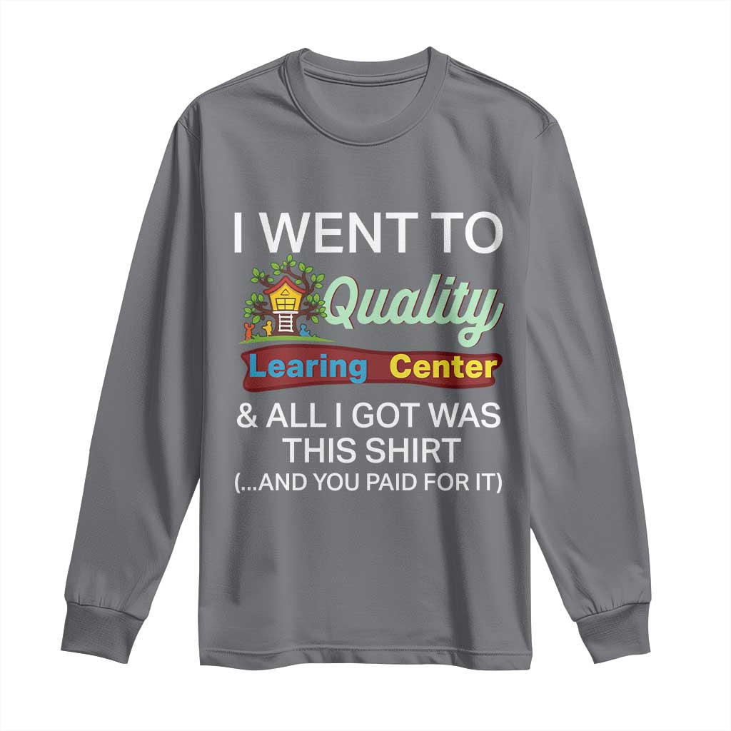I Went to Quality Learing Center Meme Long Sleeve Shirt Funny Sarcastic Viral Education Fail - Wonder Print Shop