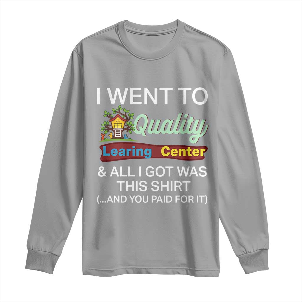 I Went to Quality Learing Center Meme Long Sleeve Shirt Funny Sarcastic Viral Education Fail - Wonder Print Shop
