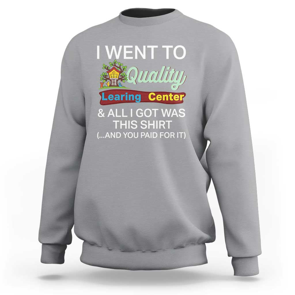 I Went to Quality Learing Center Meme Sweatshirt Funny Sarcastic Viral Education Fail - Wonder Print Shop