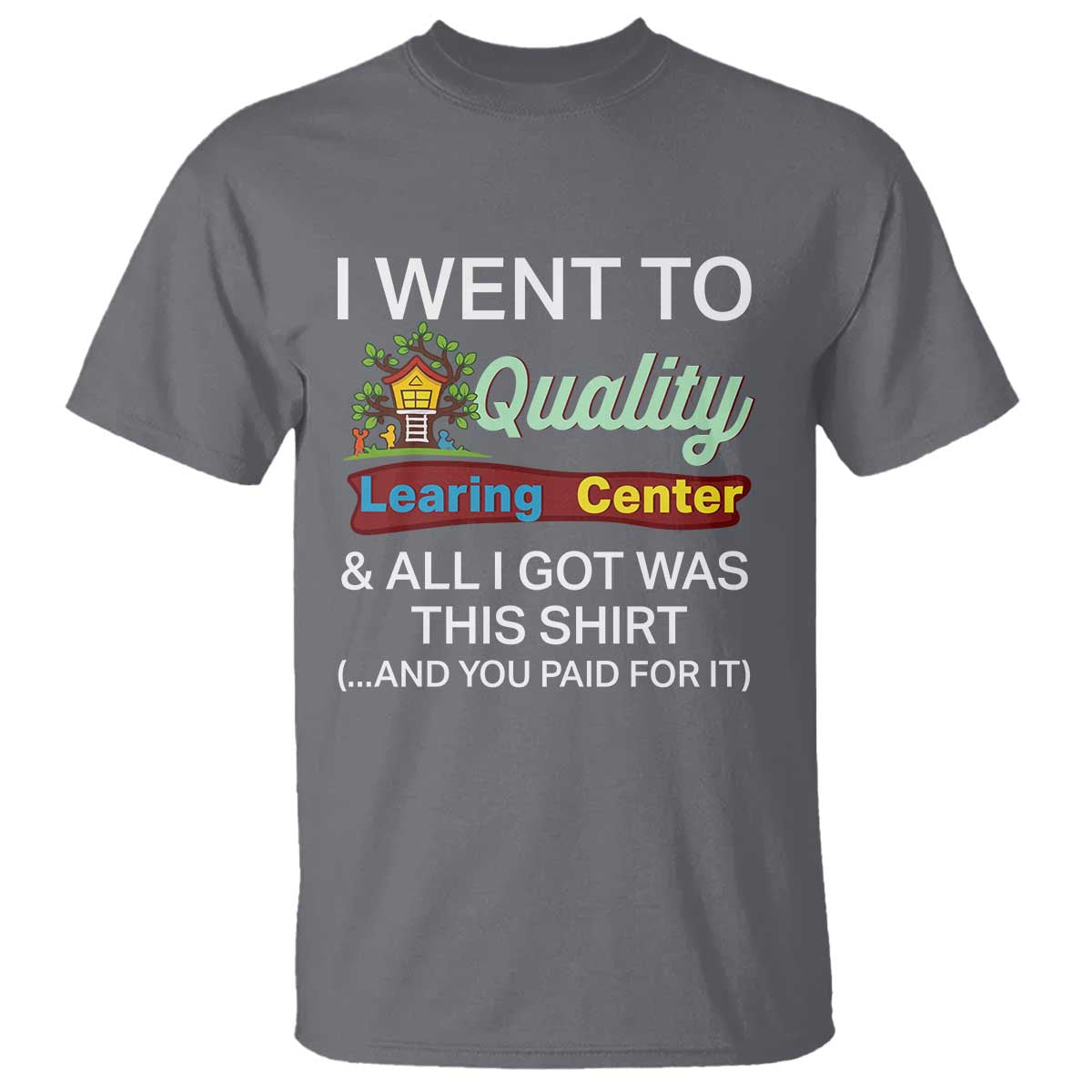 I Went to Quality Learing Center Meme T Shirt Funny Sarcastic Viral Education Fail - Wonder Print Shop