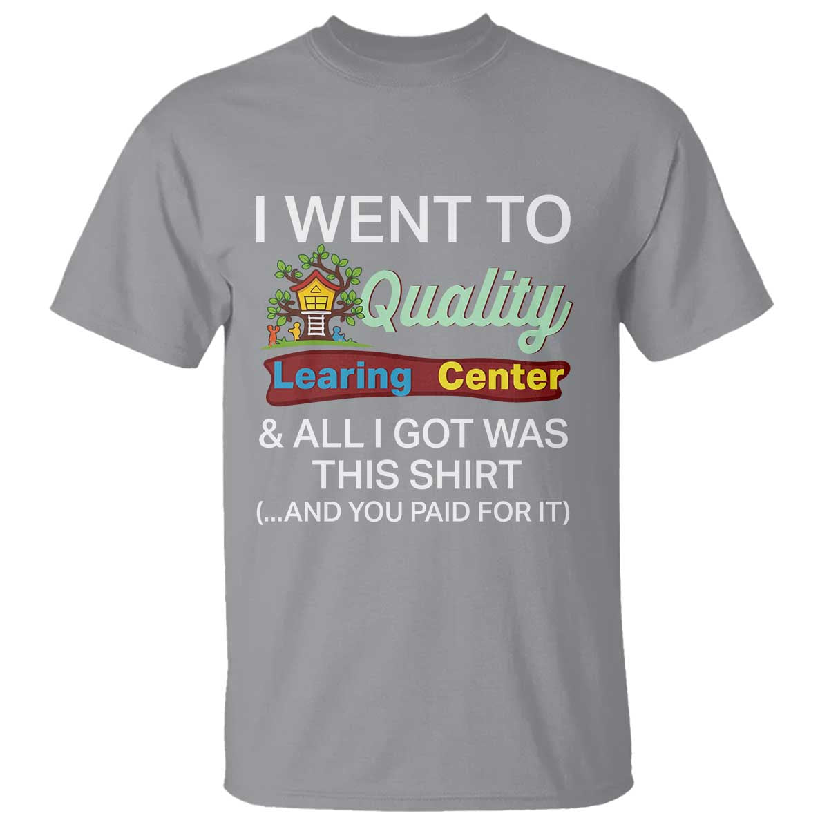 I Went to Quality Learing Center Meme T Shirt Funny Sarcastic Viral Education Fail - Wonder Print Shop