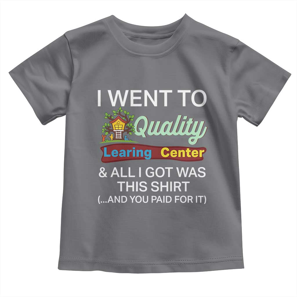 I Went to Quality Learing Center Meme Toddler T Shirt Funny Sarcastic Viral Education Fail - Wonder Print Shop