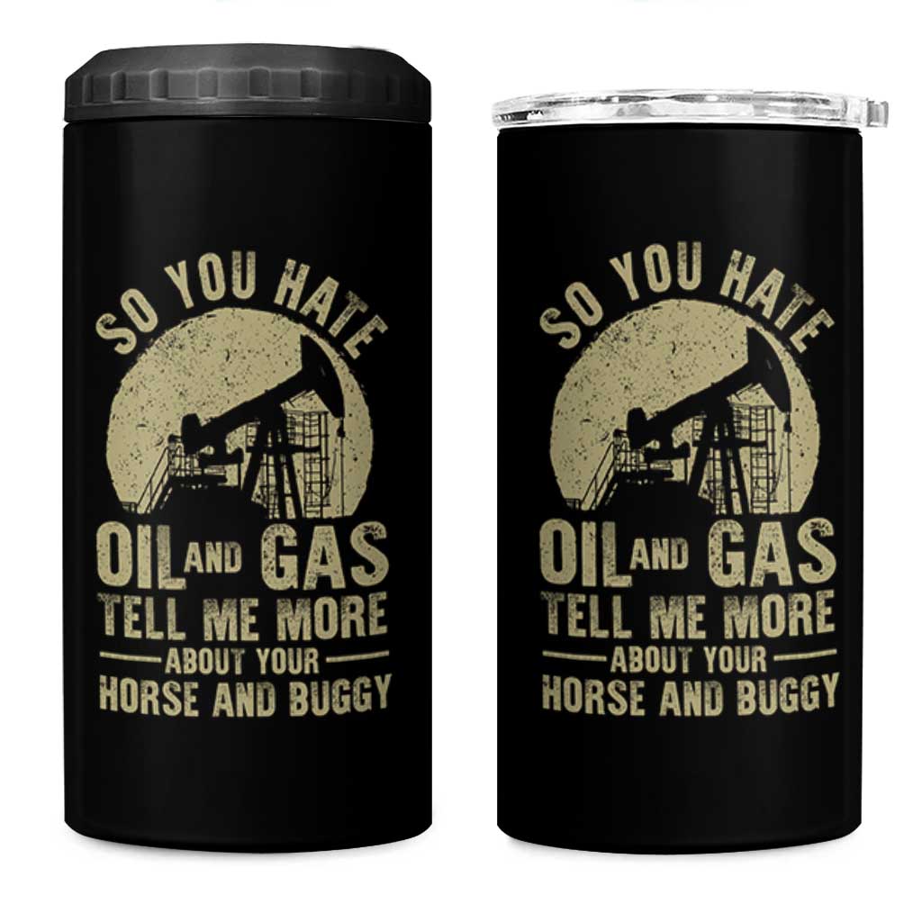 So You Hate Oil and Gas Satirical Political 4 in 1 Can Cooler Tumbler Tell Me About Your Horse and Buggy Energy Commentary - Wonder Print Shop