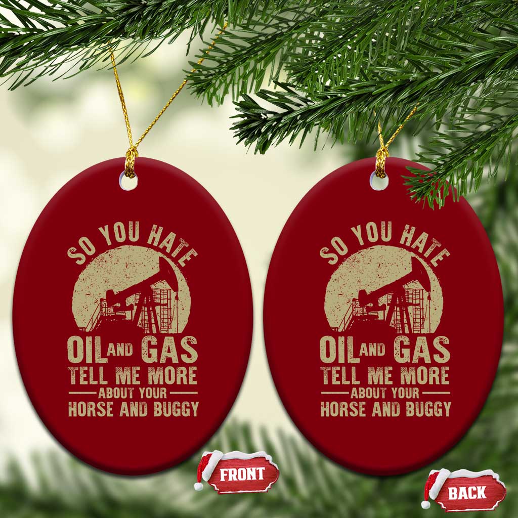 So You Hate Oil and Gas Satirical Political Ceramic Ornament Tell Me About Your Horse and Buggy Energy Commentary - Wonder Print Shop