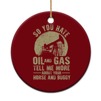 So You Hate Oil and Gas Satirical Political Ceramic Ornament Tell Me About Your Horse and Buggy Energy Commentary - Wonder Print Shop