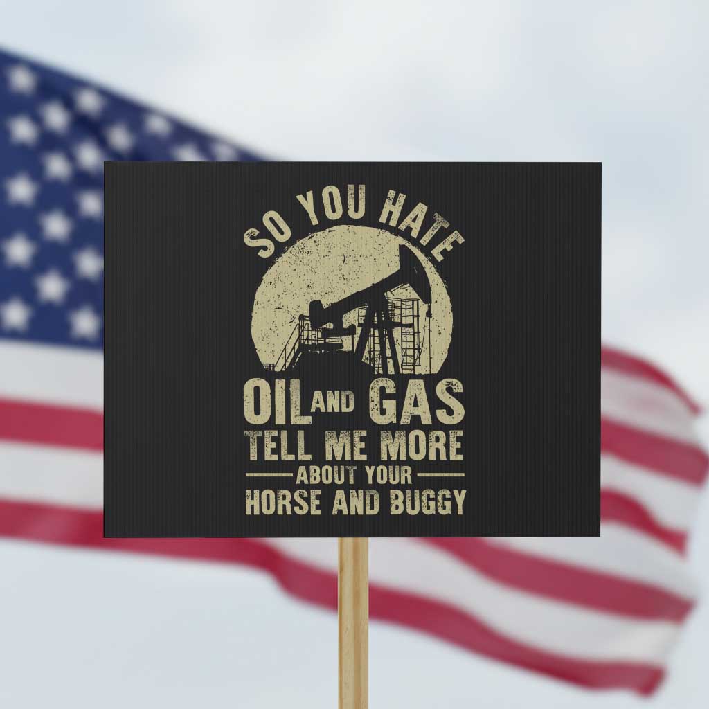 So You Hate Oil and Gas Satirical Political Protest Sign Tell Me About Your Horse and Buggy Energy Commentary