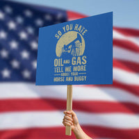 So You Hate Oil and Gas Satirical Political Protest Sign Tell Me About Your Horse and Buggy Energy Commentary