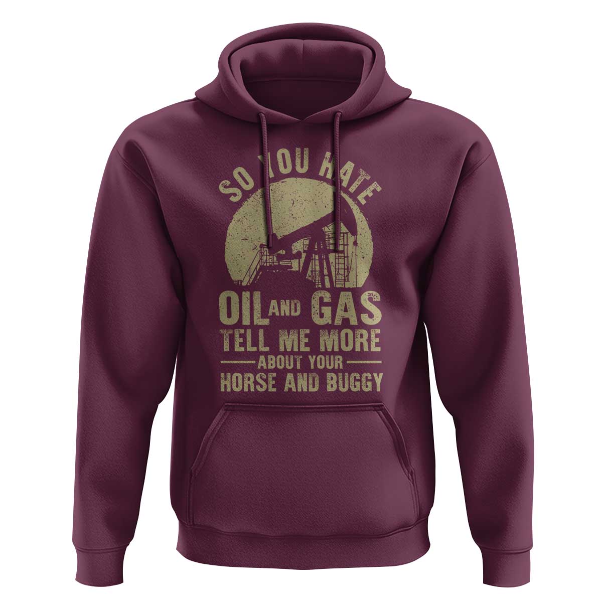 So You Hate Oil and Gas Satirical Political Hoodie Tell Me About Your Horse and Buggy Energy Commentary - Wonder Print Shop