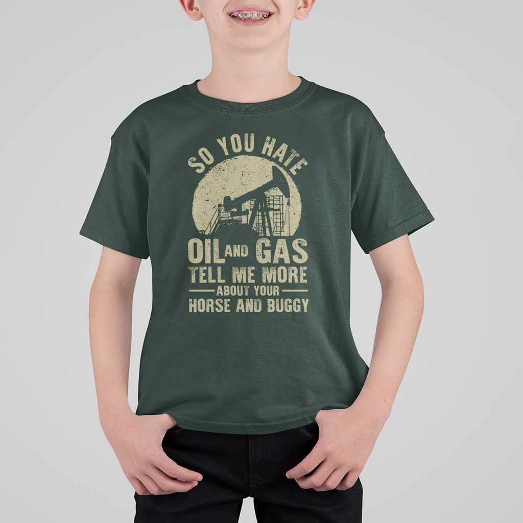 So You Hate Oil and Gas Satirical Political T Shirt For Kid Tell Me About Your Horse and Buggy Energy Commentary - Wonder Print Shop