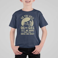 So You Hate Oil and Gas Satirical Political T Shirt For Kid Tell Me About Your Horse and Buggy Energy Commentary - Wonder Print Shop