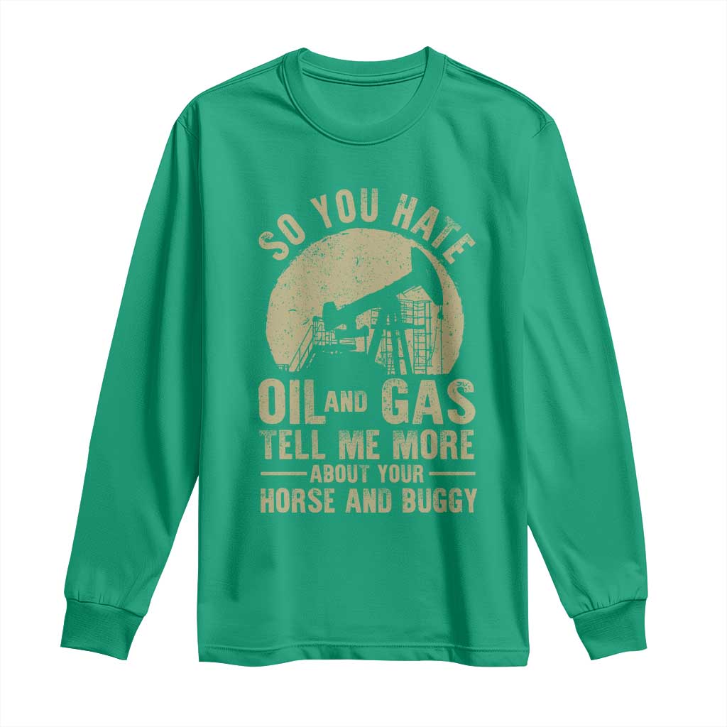 So You Hate Oil and Gas Satirical Political Long Sleeve Shirt Tell Me About Your Horse and Buggy Energy Commentary - Wonder Print Shop