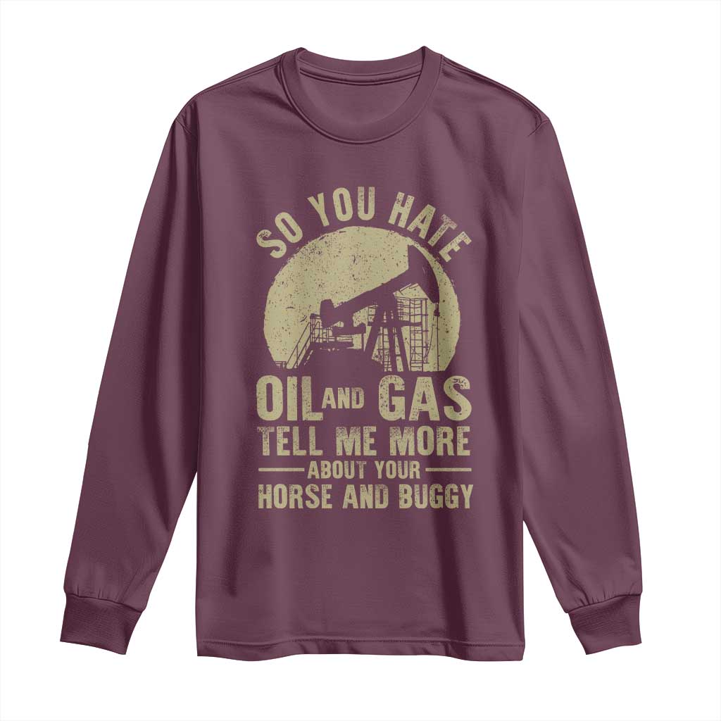 So You Hate Oil and Gas Satirical Political Long Sleeve Shirt Tell Me About Your Horse and Buggy Energy Commentary - Wonder Print Shop