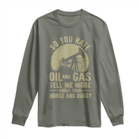So You Hate Oil and Gas Satirical Political Long Sleeve Shirt Tell Me About Your Horse and Buggy Energy Commentary - Wonder Print Shop