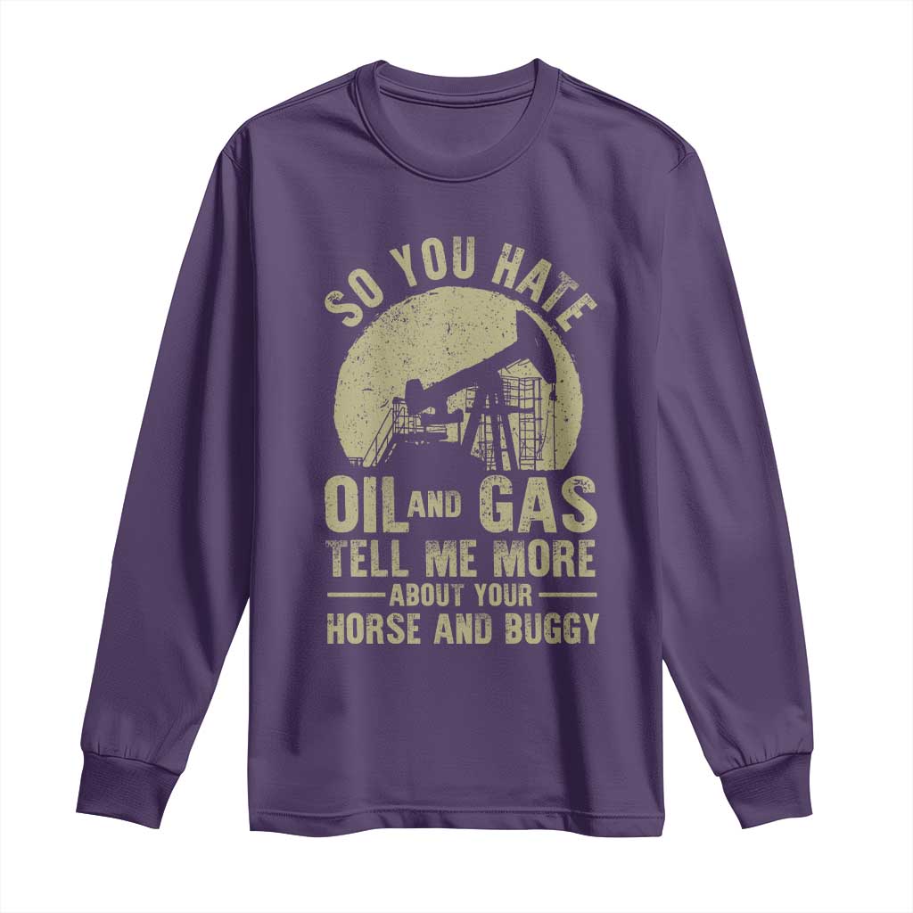So You Hate Oil and Gas Satirical Political Long Sleeve Shirt Tell Me About Your Horse and Buggy Energy Commentary - Wonder Print Shop