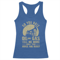 So You Hate Oil and Gas Satirical Political Racerback Tank Top Tell Me About Your Horse and Buggy Energy Commentary - Wonder Print Shop