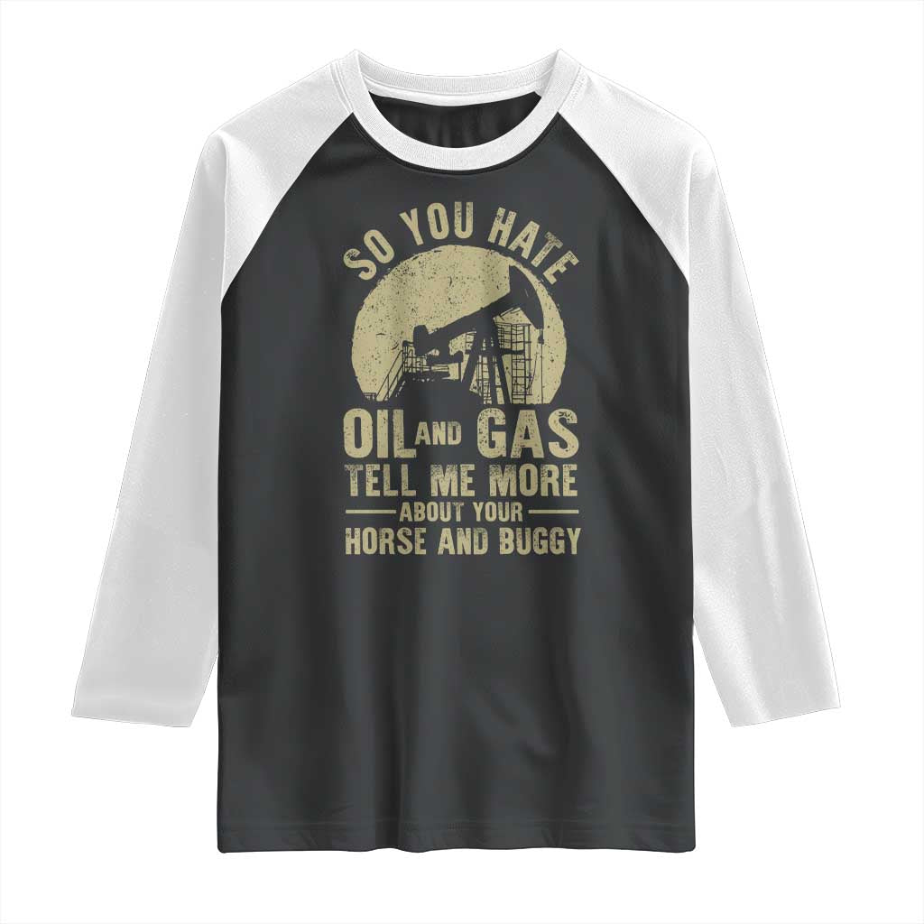 So You Hate Oil and Gas Satirical Political Raglan Shirt Tell Me About Your Horse and Buggy Energy Commentary - Wonder Print Shop