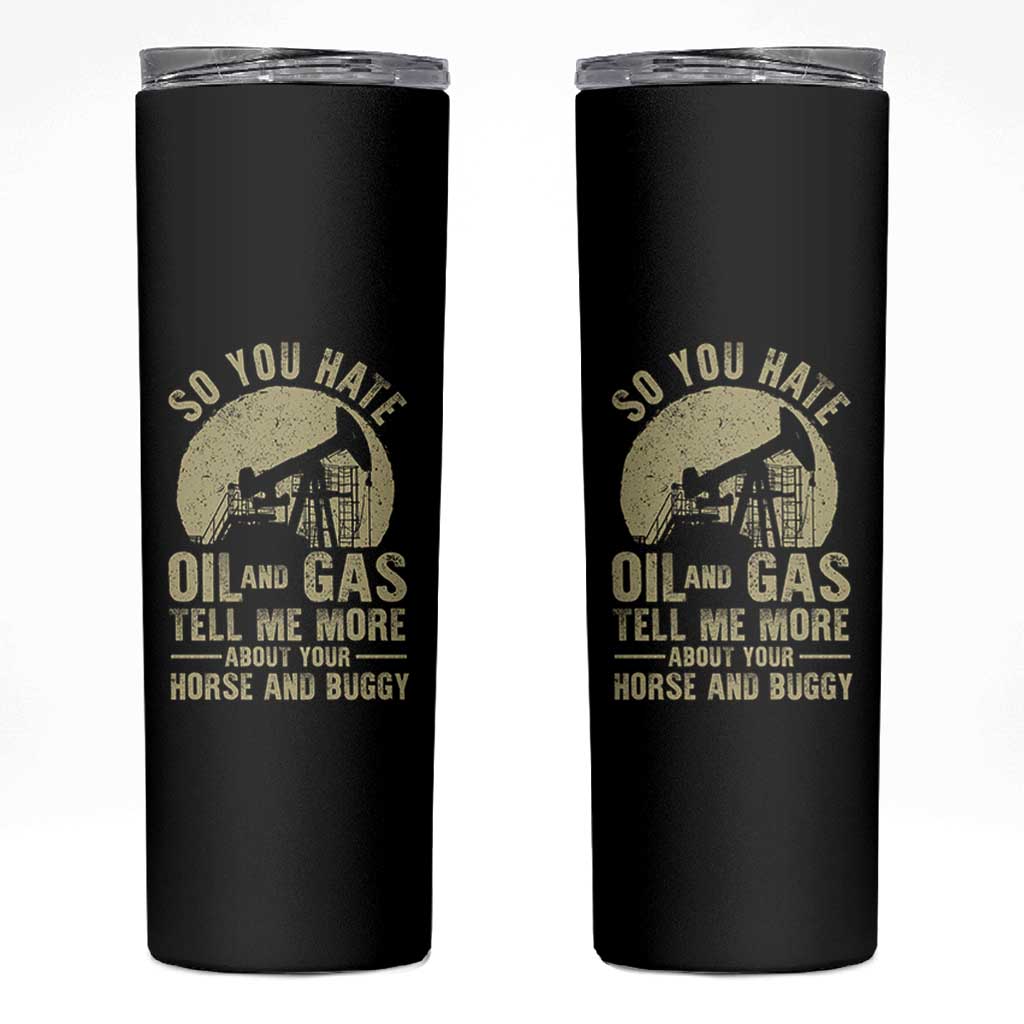 So You Hate Oil and Gas Satirical Political Skinny Tumbler Tell Me About Your Horse and Buggy Energy Commentary - Wonder Print Shop