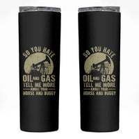 So You Hate Oil and Gas Satirical Political Skinny Tumbler Tell Me About Your Horse and Buggy Energy Commentary - Wonder Print Shop