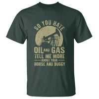 So You Hate Oil and Gas Satirical Political T Shirt Tell Me About Your Horse and Buggy Energy Commentary - Wonder Print Shop