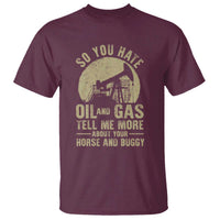 So You Hate Oil and Gas Satirical Political T Shirt Tell Me About Your Horse and Buggy Energy Commentary - Wonder Print Shop