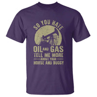 So You Hate Oil and Gas Satirical Political T Shirt Tell Me About Your Horse and Buggy Energy Commentary - Wonder Print Shop