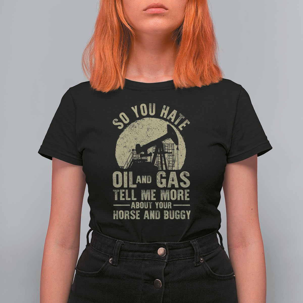 So You Hate Oil and Gas Satirical Political T Shirt For Women Tell Me About Your Horse and Buggy Energy Commentary - Wonder Print Shop