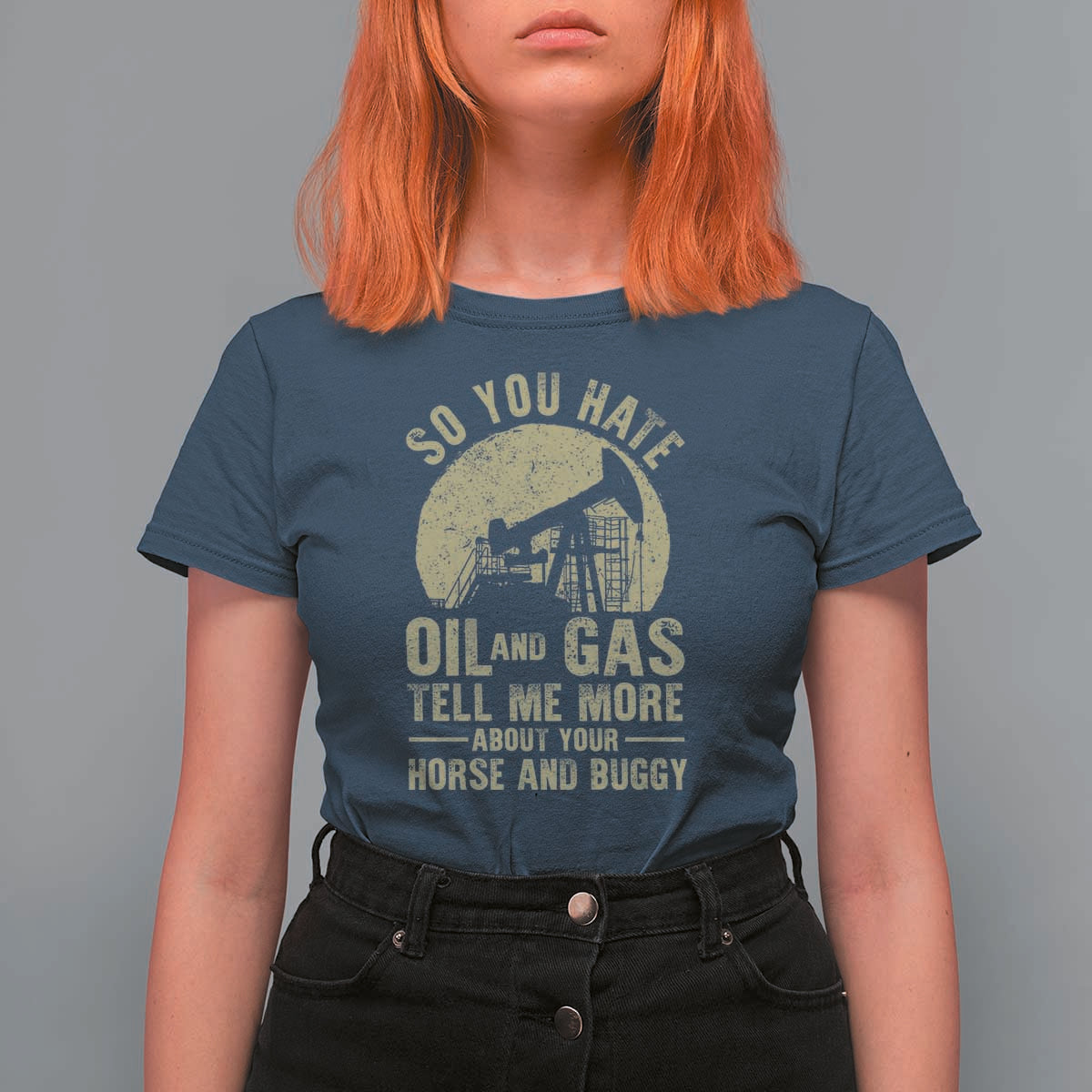 So You Hate Oil and Gas Satirical Political T Shirt For Women Tell Me About Your Horse and Buggy Energy Commentary - Wonder Print Shop