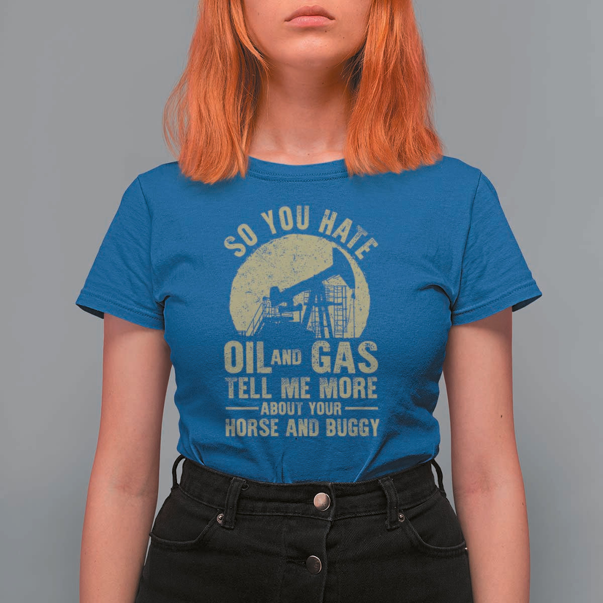So You Hate Oil and Gas Satirical Political T Shirt For Women Tell Me About Your Horse and Buggy Energy Commentary - Wonder Print Shop