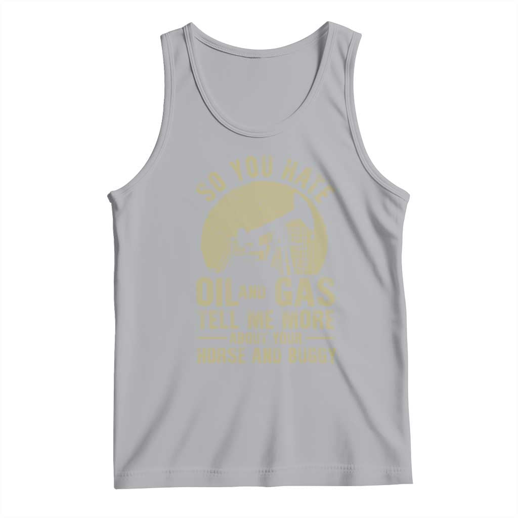 So You Hate Oil and Gas Satirical Political Tank Top Tell Me About Your Horse and Buggy Energy Commentary - Wonder Print Shop