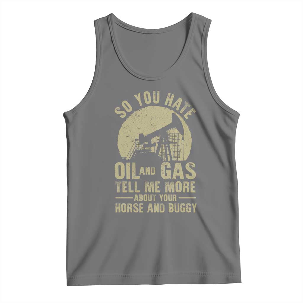 So You Hate Oil and Gas Satirical Political Tank Top Tell Me About Your Horse and Buggy Energy Commentary - Wonder Print Shop