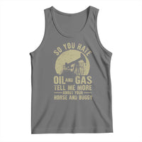 So You Hate Oil and Gas Satirical Political Tank Top Tell Me About Your Horse and Buggy Energy Commentary - Wonder Print Shop