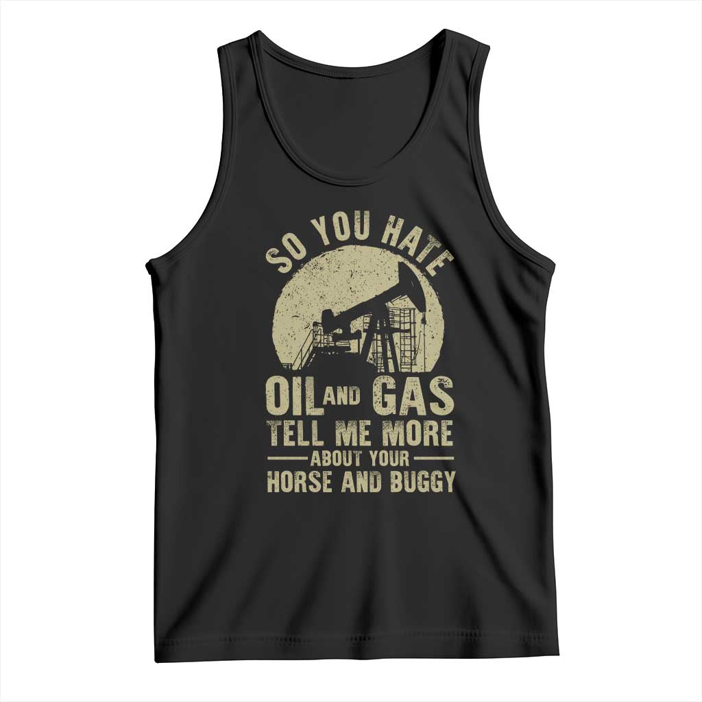 So You Hate Oil and Gas Satirical Political Tank Top Tell Me About Your Horse and Buggy Energy Commentary - Wonder Print Shop