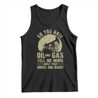 So You Hate Oil and Gas Satirical Political Tank Top Tell Me About Your Horse and Buggy Energy Commentary - Wonder Print Shop
