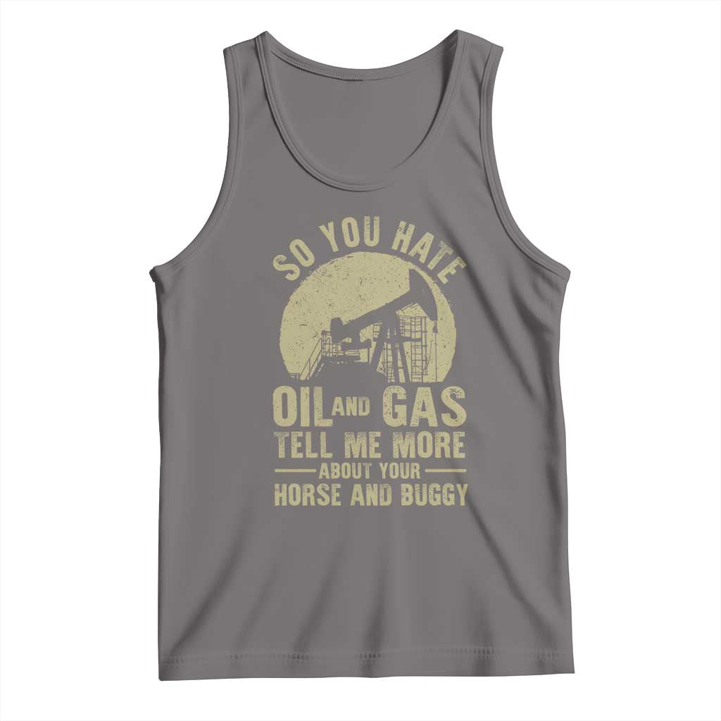 So You Hate Oil and Gas Satirical Political Tank Top Tell Me About Your Horse and Buggy Energy Commentary - Wonder Print Shop