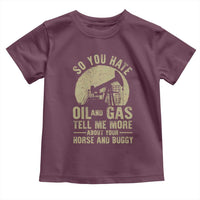 So You Hate Oil and Gas Satirical Political Toddler T Shirt Tell Me About Your Horse and Buggy Energy Commentary - Wonder Print Shop