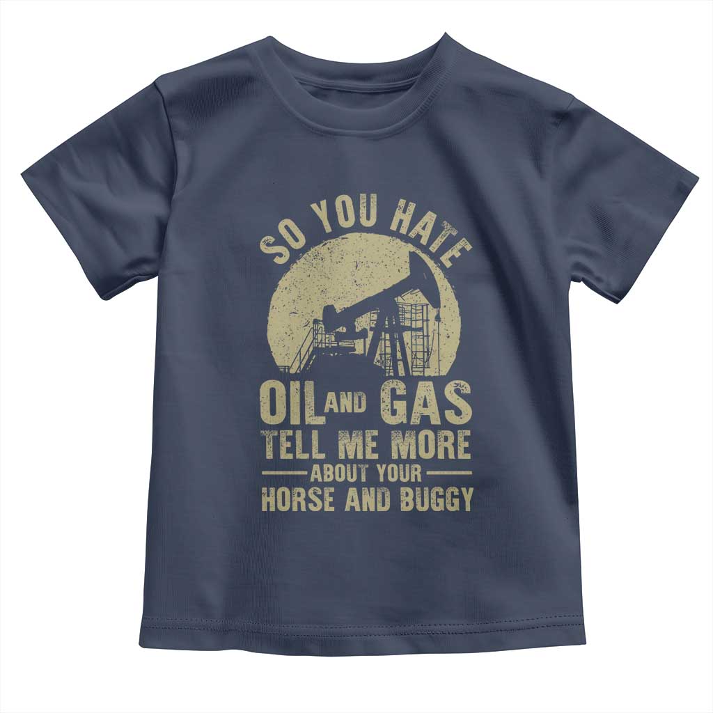 So You Hate Oil and Gas Satirical Political Toddler T Shirt Tell Me About Your Horse and Buggy Energy Commentary - Wonder Print Shop