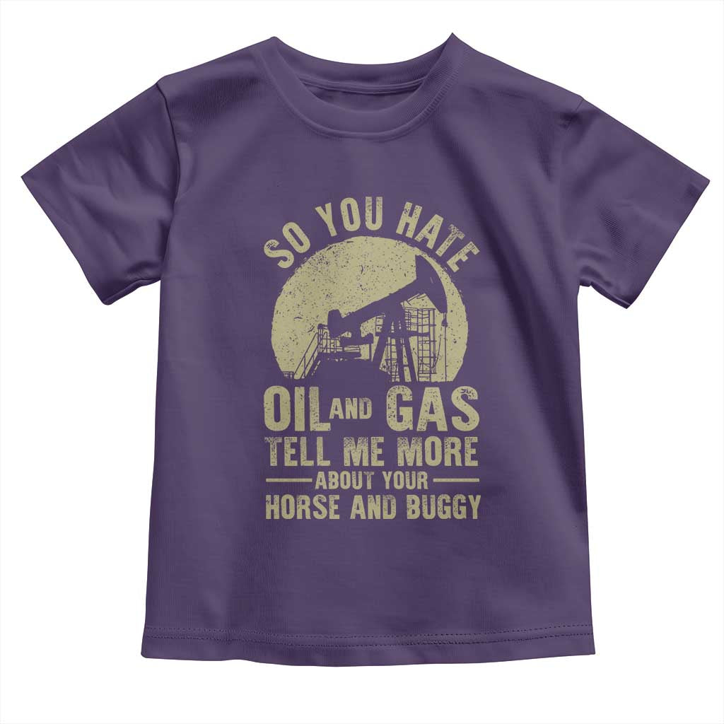 So You Hate Oil and Gas Satirical Political Toddler T Shirt Tell Me About Your Horse and Buggy Energy Commentary - Wonder Print Shop