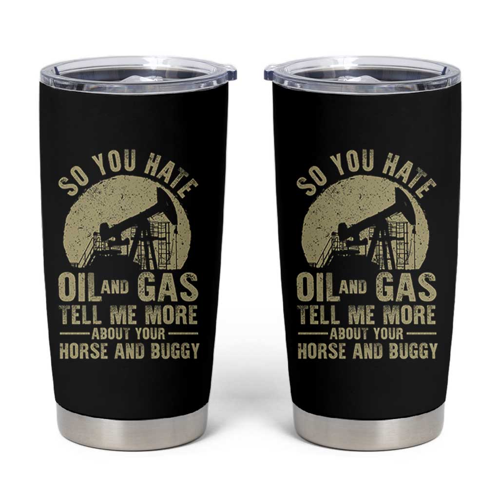 So You Hate Oil and Gas Satirical Political Tumbler Cup Tell Me About Your Horse and Buggy Energy Commentary - Wonder Print Shop