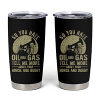 So You Hate Oil and Gas Satirical Political Tumbler Cup Tell Me About Your Horse and Buggy Energy Commentary - Wonder Print Shop