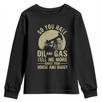 So You Hate Oil and Gas Satirical Political Youth Sweatshirt Tell Me About Your Horse and Buggy Energy Commentary - Wonder Print Shop