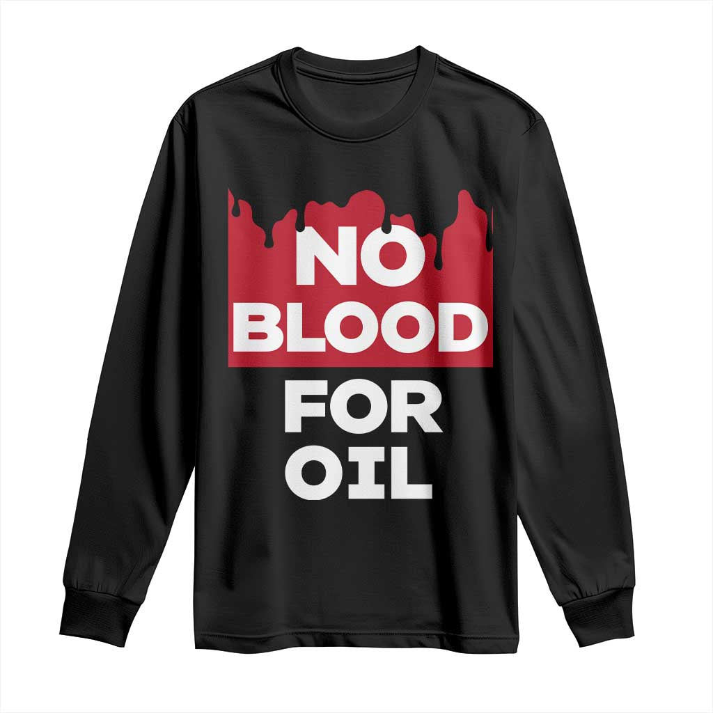No Blood for Oil Long Sleeve Shirt Anti-War Resource Exploitation - Wonder Print Shop