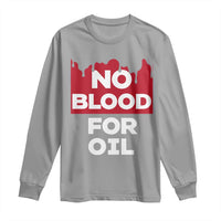 No Blood for Oil Long Sleeve Shirt Anti-War Resource Exploitation - Wonder Print Shop