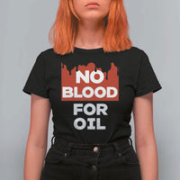 No Blood for Oil T Shirt For Women Anti-War Resource Exploitation - Wonder Print Shop